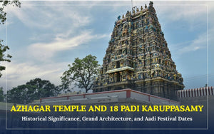 Azhagar Temple and 18 Padi Karuppasamy: Historical Significance, Grand Architecture, and Aadi Festival Dates