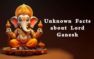 Unknown Facts about Lord Ganesha